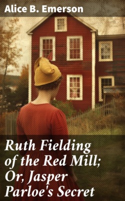 Ruth Fielding of the Red Mill; Or, Jasper Parloe's Secret
