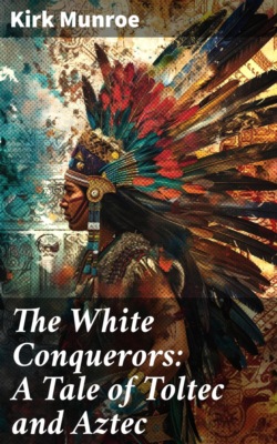 The White Conquerors: A Tale of Toltec and Aztec