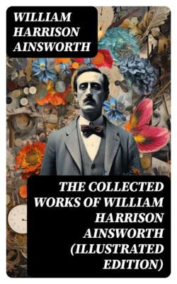 The Collected Works of William Harrison Ainsworth (Illustrated Edition)