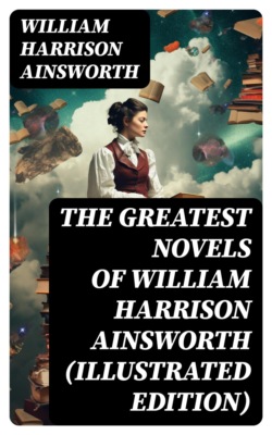 The Greatest Novels of William Harrison Ainsworth (Illustrated Edition)