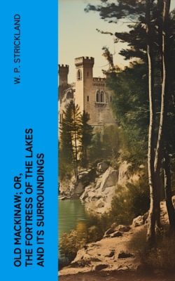 Old Mackinaw; Or, The Fortress of the Lakes and its Surroundings