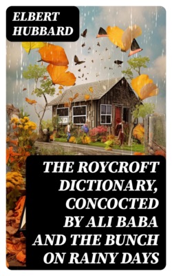 The Roycroft Dictionary, Concocted by Ali Baba and the Bunch on Rainy Days