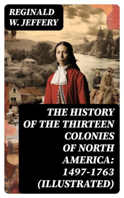 The History of the Thirteen Colonies of North America: 1497-1763 (Illustrated)