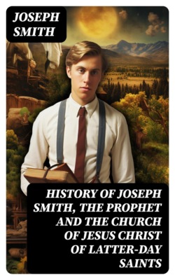 History of Joseph Smith, the Prophet and the Church of Jesus Christ of Latter-day Saints