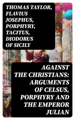 Against the Christians: Arguments of Celsus, Porphyry and the Emperor Julian