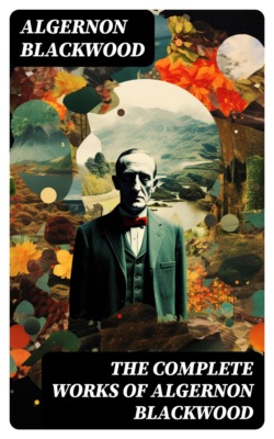 The Complete Works of Algernon Blackwood