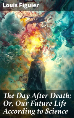 The Day After Death; Or, Our Future Life According to Science