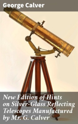 New Edition of Hints on Silver-Glass Reflecting Telescopes Manufactured by Mr. G. Calver