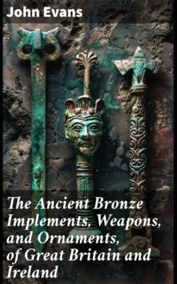 The Ancient Bronze Implements, Weapons, and Ornaments, of Great Britain and Ireland