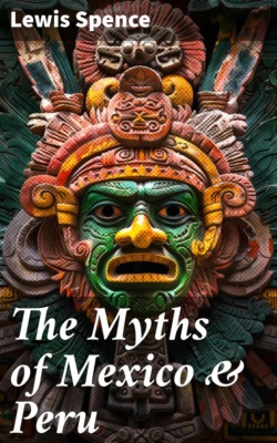 The Myths of Mexico & Peru