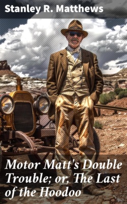 Motor Matt's Double Trouble; or, The Last of the Hoodoo