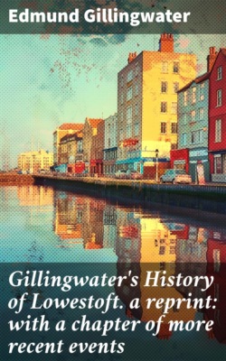 Gillingwater's History of Lowestoft. a reprint: with a chapter of more recent events