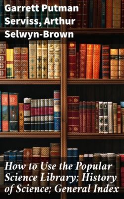How to Use the Popular Science Library; History of Science; General Index
