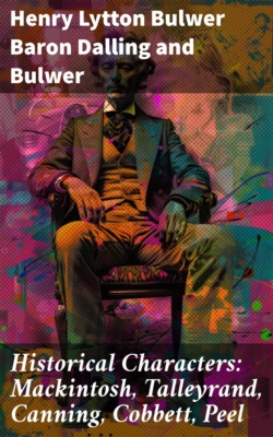 Historical Characters: Mackintosh, Talleyrand, Canning, Cobbett, Peel