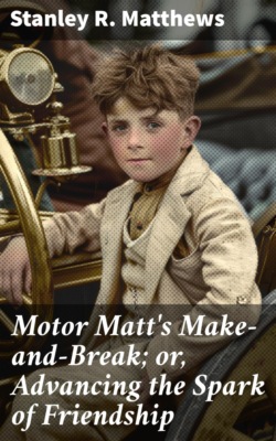 Motor Matt's Make-and-Break; or, Advancing the Spark of Friendship
