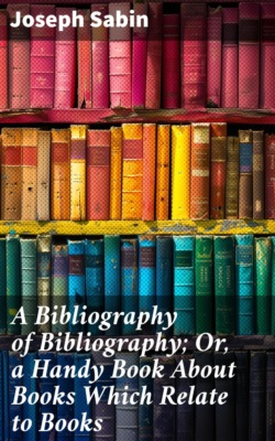 A Bibliography of Bibliography; Or, a Handy Book About Books Which Relate to Books