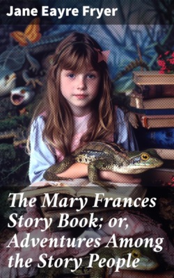 The Mary Frances Story Book; or, Adventures Among the Story People