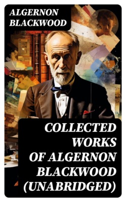Collected Works of Algernon Blackwood (Unabridged)