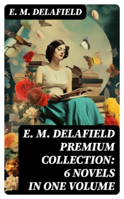 E. M. Delafield Premium Collection: 6 Novels in One Volume