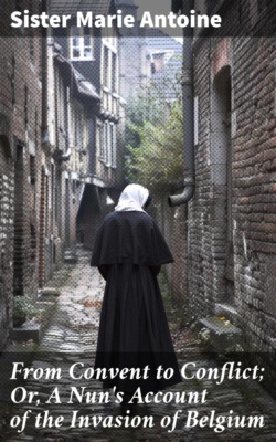 From Convent to Conflict; Or, A Nun's Account of the Invasion of Belgium