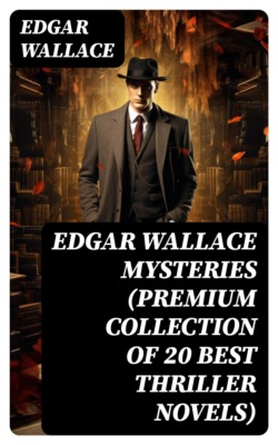 Edgar Wallace Mysteries (Premium Collection of 20 Best Thriller Novels)