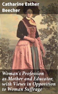 Woman's Profession as Mother and Educator, with Views in Opposition to Woman Suffrage