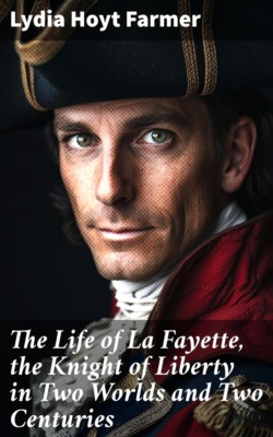 The Life of La Fayette, the Knight of Liberty in Two Worlds and Two Centuries