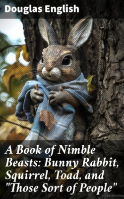 A Book of Nimble Beasts: Bunny Rabbit, Squirrel, Toad, and "Those Sort of People"