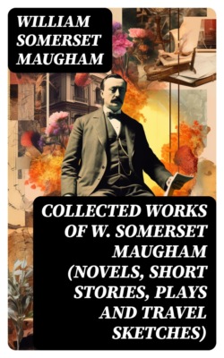 Collected Works of W. Somerset Maugham (Novels, Short Stories, Plays and Travel Sketches)