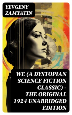 We (A Dystopian Science Fiction Classic) - The Original 1924 Unabridged Edition