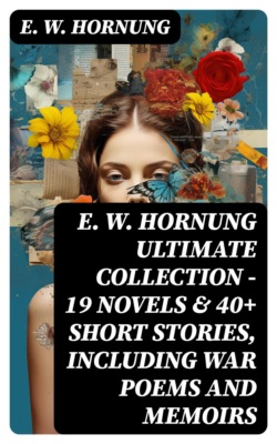 E. W. HORNUNG Ultimate Collection – 19 Novels & 40+ Short Stories, Including War Poems and Memoirs