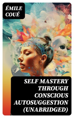 SELF MASTERY THROUGH CONSCIOUS AUTOSUGGESTION (Unabridged)