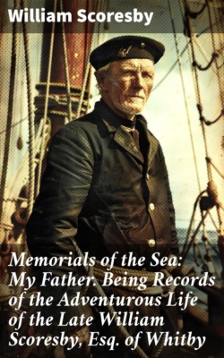 Memorials of the Sea: My Father. Being Records of the Adventurous Life of the Late William Scoresby, Esq. of Whitby