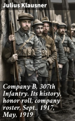 Company B, 307th Infantry. Its history, honor roll, company roster, Sept., 1917, May, 1919