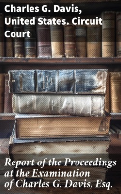 Report of the Proceedings at the Examination of Charles G. Davis, Esq.