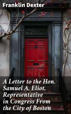 A Letter to the Hon. Samuel A. Eliot, Representative in Congress From the City of Boston
