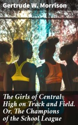 The Girls of Central High on Track and Field. Or, The Champions of the School League