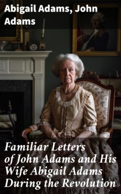 Familiar Letters of John Adams and His Wife Abigail Adams During the Revolution