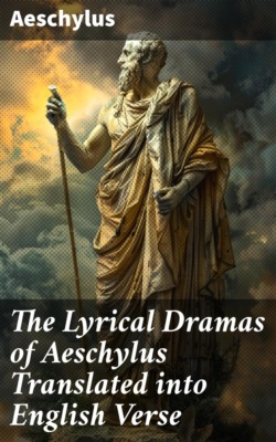 The Lyrical Dramas of Aeschylus Translated into English Verse