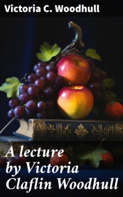 A lecture by Victoria Claflin Woodhull