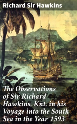 The Observations of Sir Richard Hawkins, Knt, in his Voyage into the South Sea in the Year 1593