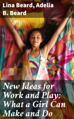New Ideas for Work and Play: What a Girl Can Make and Do