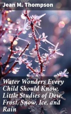 Water Wonders Every Child Should Know. Little Studies of Dew, Frost, Snow, Ice, and Rain