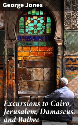 Excursions to Cairo, Jerusalem, Damascus, and Balbec
