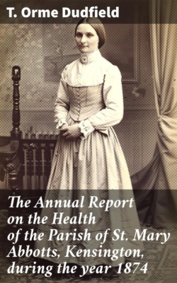 The Annual Report on the Health of the Parish of St. Mary Abbotts, Kensington, during the year 1874