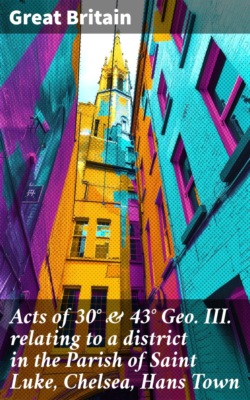 Acts of 30° & 43° Geo. III. relating to a district in the Parish of Saint Luke, Chelsea, Hans Town