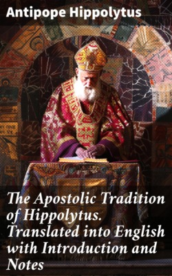 The Apostolic Tradition of Hippolytus. Translated into English with Introduction and Notes