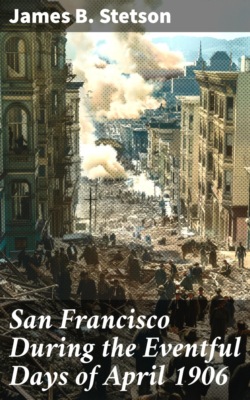 San Francisco During the Eventful Days of April 1906