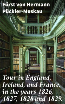 Tour in England, Ireland, and France, in the years 1826, 1827, 1828 and 1829.