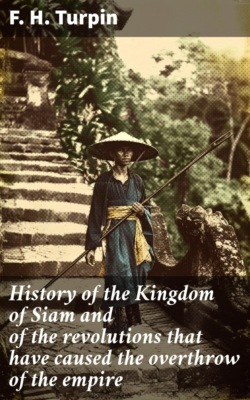 History of the Kingdom of Siam and of the revolutions that have caused the overthrow of the empire